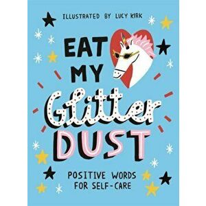 Eat My Glitter Dust. Positive Words for Self-care, Hardback - Lucy Kirk imagine