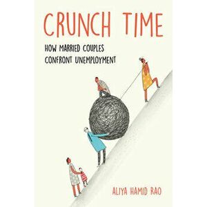 Crunch Time: How Married Couples Confront Unemployment, Paperback - Aliya Hamid Rao imagine