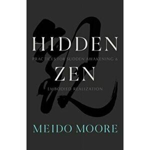 Hidden Zen. Practices for Sudden Awakening and Embodied Realization, Paperback - Meido Moore imagine