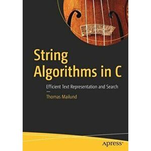 String Algorithms in C: Efficient Text Representation and Search, Paperback - Thomas Mailund imagine