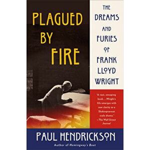 Plagued by Fire: The Dreams and Furies of Frank Lloyd Wright, Paperback - Paul Hendrickson imagine