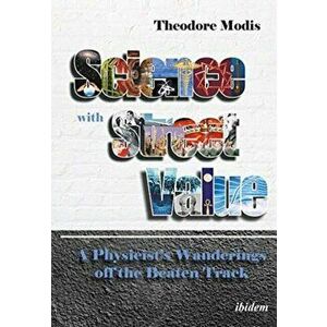 Science with Street Value. A Physicist's Wanderings off the Beaten Track, Paperback - Theodore Modis imagine