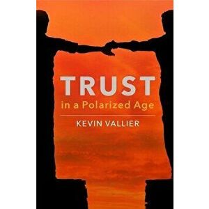 Trust in a Polarized Age, Hardcover - Kevin Vallier imagine