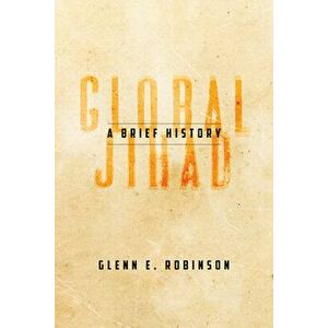 Global Jihad: A Brief History, Paperback - Glenn E. Robinson imagine