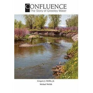 Confluence: The Story of Greeley Water, Hardcover - Gregory J. Hobbs imagine