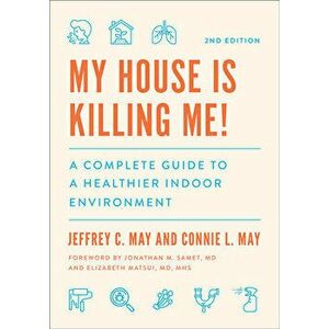 My House Is Killing Me!: A Complete Guide to a Healthier Indoor Environment, Paperback - Jeffrey C. May imagine