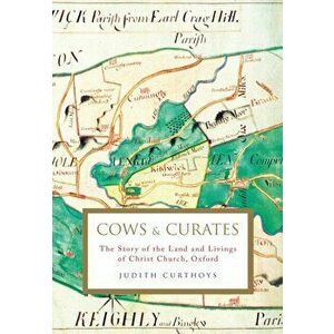 Cows and Curates. The story of the land and livings of Christ Church, Oxford, Hardback - Judith Curthoys imagine