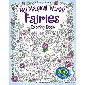 My Magical World! Fairies Coloring Book: Includes 100 Glitter Stickers!, Paperback - Isabelle Metzen imagine