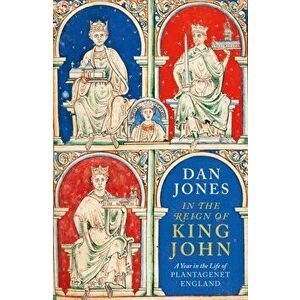 In the Reign of King John. A Year in the Life of Plantagenet England, Hardback - Dan Jones imagine