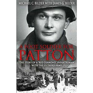 A Footsoldier for Patton: The Story of a Red Diamond Infantryman with the U.S. Third Army, Paperback - Michael Bilder imagine