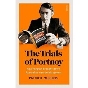 Trials of Portnoy. how Penguin brought down Australia's censorship system, Paperback - Patrick Mullins imagine