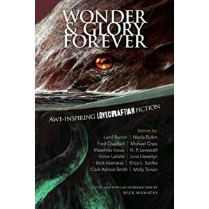 Wonder and Glory Forever: Awe-Inspiring Lovecraftian Fiction, Paperback - Nick Mamatas imagine