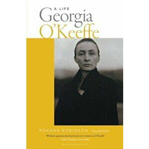 Georgia O'Keeffe: A Life (new edition), Paperback - Roxana Robinson imagine