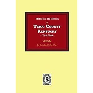The Statistical Handbook of Trigg County, Kentucky, Paperback - Eurie Pearl Wilford Neel imagine