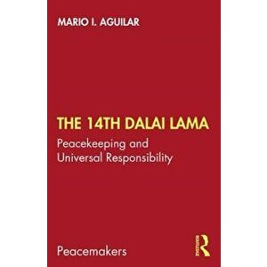 The 14th Dalai Lama: Peacekeeping and Universal Responsibility, Paperback - Mario I. Aguilar imagine