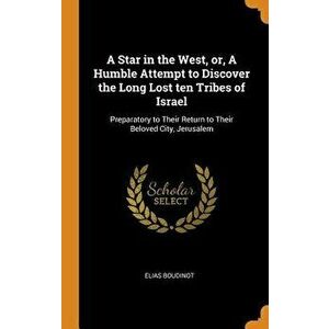 A Star in the West, Or, a Humble Attempt to Discover the Long Lost Ten Tribes of Israel: Preparatory to Their Return to Their Beloved City, Jerusalem imagine