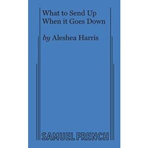 What to Send Up When it Goes Down, Paperback - Aleshea Harris imagine
