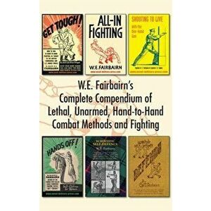 W.E. Fairbairn's Complete Compendium of Lethal, Unarmed, Hand-to-Hand Combat Methods and Fighting, Hardcover - W. E. Fairbairn imagine