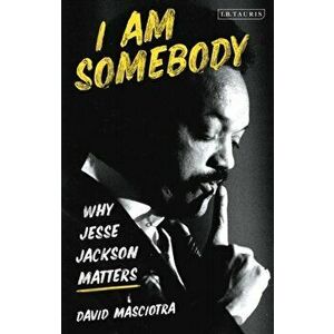 I Am Somebody. Why Jesse Jackson Matters, Hardback - David Masciotra imagine