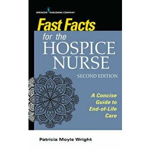 Fast Facts for the Hospice Nurse, Second Edition: A Concise Guide to End-Of-Life Care, Paperback - Patricia Moyle Wright imagine