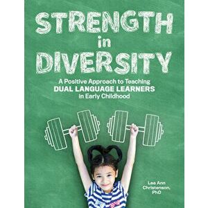 Strength in Diversity: A Positive Approach to Teaching Dual Language Learners in Early Childhood, Paperback - Lea Ann Christenson imagine