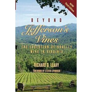 Beyond Jefferson's Vines: The Evolution of Quality Wine in Virginia, Paperback - Richard G. Leahy imagine