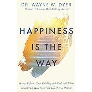 Happiness Is the Way, Paperback - Dr Wayne W. Dyer imagine