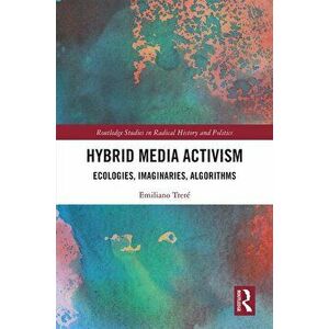 Hybrid Media Activism. Ecologies, Imaginaries, Algorithms, Paperback - Emiliano Trere imagine