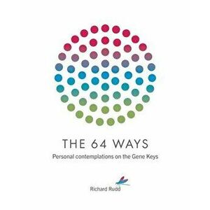The 64 Ways: Personal Contemplations on the Gene Keys, Paperback - Richard Rudd imagine