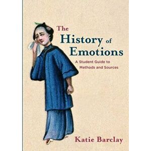 History of Emotions. A Student Guide to Methods and Sources, Paperback - Katie Barclay imagine