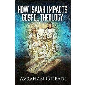 How Isaiah Impacts Gospel Theology, Paperback - Avraham Gileadi imagine