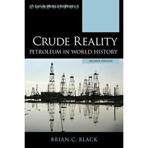 Crude Reality: Petroleum in World History, Second Edition, Paperback - Brian C. Black imagine