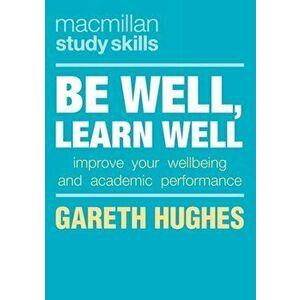 Be Well, Learn Well. Improve Your Wellbeing and Academic Performance, Paperback - Gareth Hughes imagine