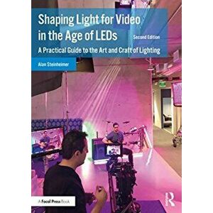 Shaping Light for Video in the Age of LEDs. A Practical Guide to the Art and Craft of Lighting, Paperback - Alan Steinheimer imagine