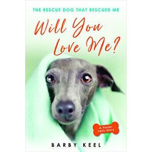 Will You Love Me?: The Rescue Dog That Rescued Me, Paperback - Barby Keel imagine