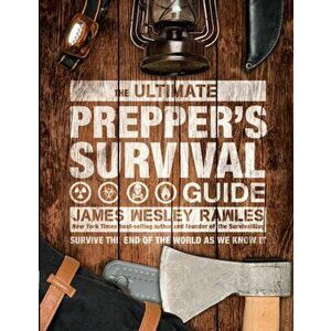 Ultimate Prepper's Survival Guide. Survive the End of the World as We Know It, Hardback - James Wesley Rawles imagine