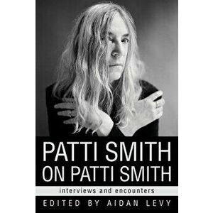 Patti Smith on Patti Smith: Interviews and Encounters, Hardcover - Aidan Levy imagine