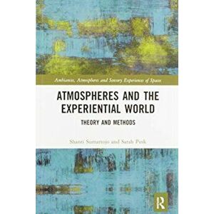 Atmospheres and the Experiential World. Theory and Methods, Paperback - Sarah Pink imagine