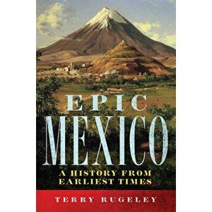 Epic Mexico: A History from Its Earliest Times, Paperback - Terry Rugeley imagine