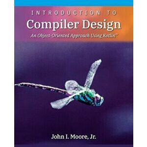 Introduction to Compiler Design: An Object-Oriented Approach Using Kotlin(TM), Paperback - John I. Moore imagine