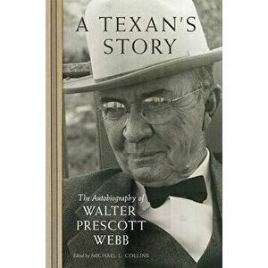 A Texan's Story: The Autobiography of Walter Prescott Webb, Hardcover - Walter Prescott Webb imagine