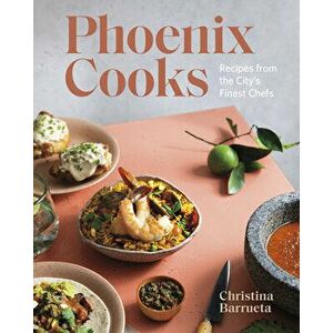 Phoenix Cooks: Recipes from the City's Finest Chefs, Hardcover - Christina Barrueta imagine