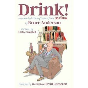 Drink!. A seasonal selection of the best from The Spectator, Hardback - Bruce Anderson imagine