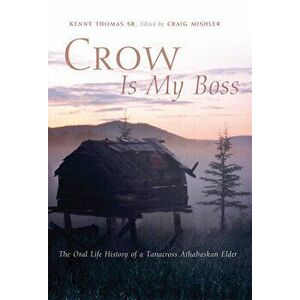 Crow Is My Boss, Volume 250: The Oral Life History of a Tanacross Athabaskan Elder, Paperback - Kenny Thomas imagine