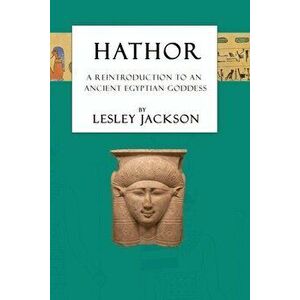 Hathor: A Reintroduction to an Ancient Egyptian Goddess, Paperback - Lesley Jackson imagine