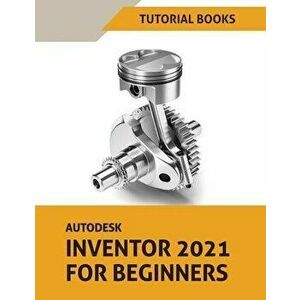 Autodesk Inventor 2021 For Beginners, Paperback - *** imagine