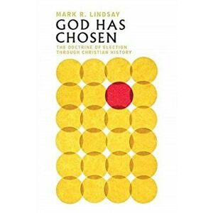 God Has Chosen. The Doctrine of Election Through Christian History, Paperback - Mark R. Lindsay imagine