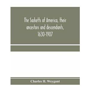 The Sacketts of America, their ancestors and descendants, 1630-1907, Paperback - Charles H. Weygant imagine
