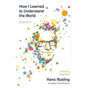 How I Learned to Understand the World. A Memoir, Paperback - Hans Rosling imagine