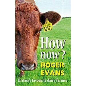 How now?. Britain's Favourite Dairy Farmer, Hardback - Roger Evans imagine